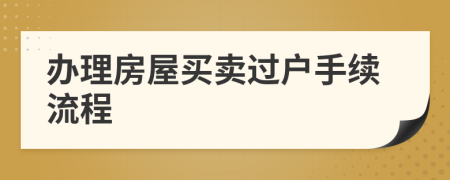 办理房屋买卖过户手续流程