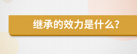 继承的效力是什么？