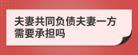 夫妻共同负债夫妻一方需要承担吗