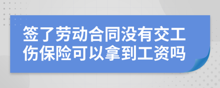 签了劳动合同没有交工伤保险可以拿到工资吗