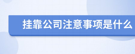 挂靠公司注意事项是什么