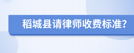 稻城县请律师收费标准？