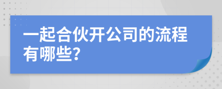 一起合伙开公司的流程有哪些？