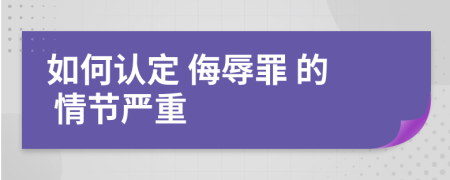 如何认定 侮辱罪 的 情节严重