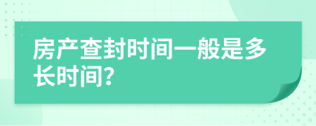 房产查封时间一般是多长时间？