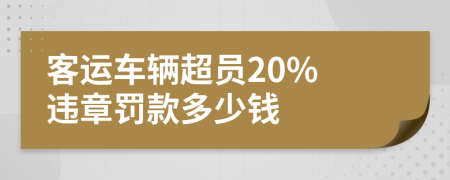 客运车辆超员20% 违章罚款多少钱