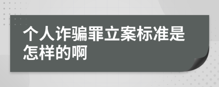 个人诈骗罪立案标准是怎样的啊