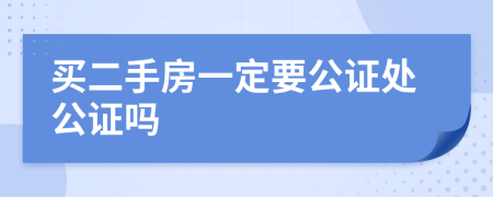 买二手房一定要公证处公证吗