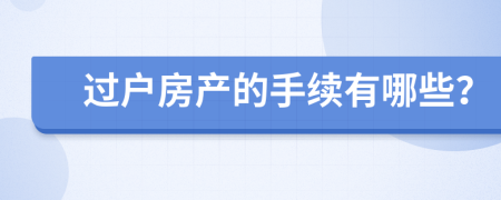 过户房产的手续有哪些？