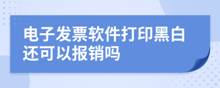 电子发票软件打印黑白还可以报销吗