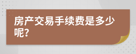 房产交易手续费是多少呢？