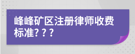 峰峰矿区注册律师收费标准? ? ?