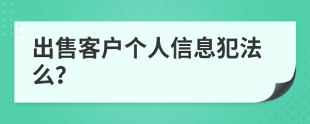 出售客户个人信息犯法么？