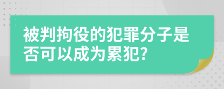 被判拘役的犯罪分子是否可以成为累犯?