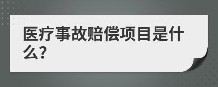 医疗事故赔偿项目是什么？