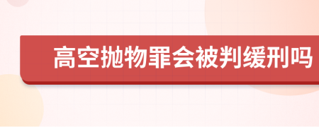 高空抛物罪会被判缓刑吗