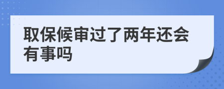 取保候审过了两年还会有事吗