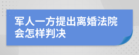 军人一方提出离婚法院会怎样判决