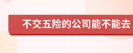 不交五险的公司能不能去