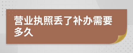 营业执照丢了补办需要多久