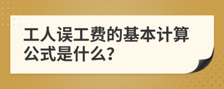 工人误工费的基本计算公式是什么？