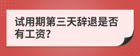 试用期第三天辞退是否有工资？