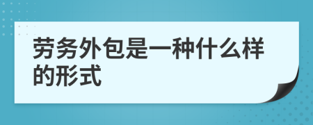 劳务外包是一种什么样的形式