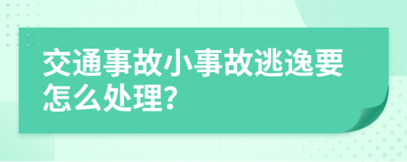 交通事故小事故逃逸要怎么处理？