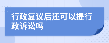 行政复议后还可以提行政诉讼吗