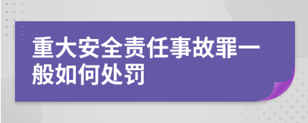 重大安全责任事故罪一般如何处罚