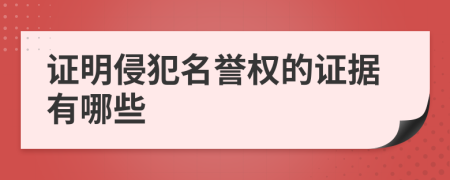 证明侵犯名誉权的证据有哪些