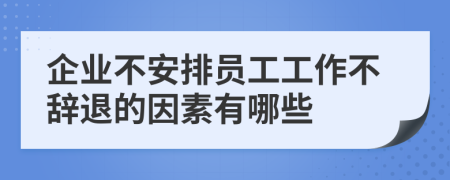 企业不安排员工工作不辞退的因素有哪些