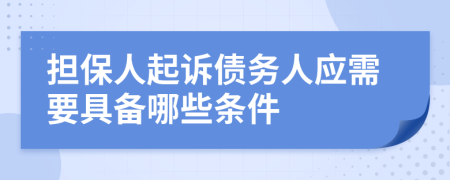 担保人起诉债务人应需要具备哪些条件