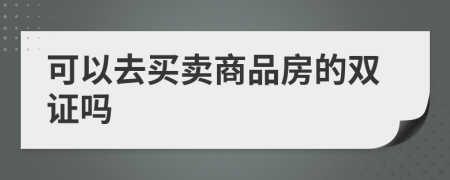 可以去买卖商品房的双证吗