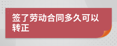 签了劳动合同多久可以转正