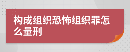 构成组织恐怖组织罪怎么量刑