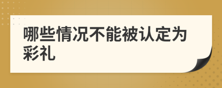 哪些情况不能被认定为彩礼