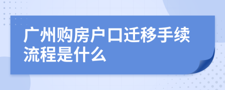 广州购房户口迁移手续流程是什么