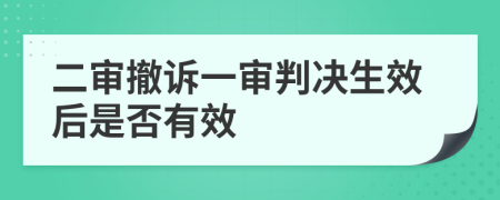 二审撤诉一审判决生效后是否有效