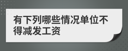 有下列哪些情况单位不得减发工资
