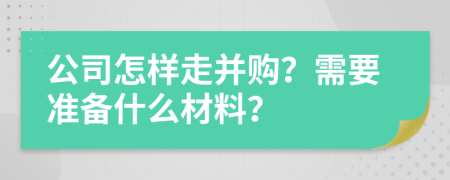 公司怎样走并购？需要准备什么材料？