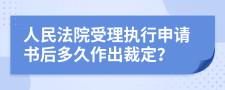 人民法院受理执行申请书后多久作出裁定？