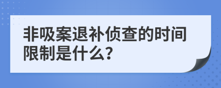 非吸案退补侦查的时间限制是什么？