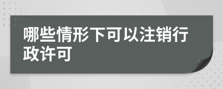 哪些情形下可以注销行政许可