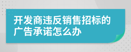 开发商违反销售招标的广告承诺怎么办