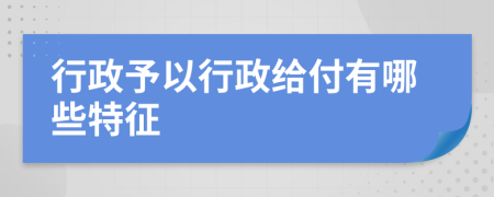 行政予以行政给付有哪些特征