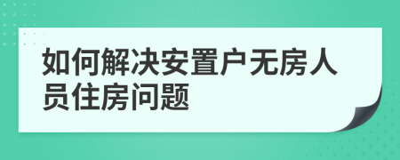 如何解决安置户无房人员住房问题