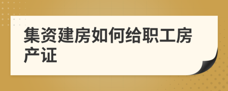 集资建房如何给职工房产证