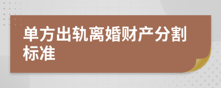 单方出轨离婚财产分割标准
