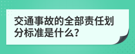 交通事故的全部责任划分标准是什么？